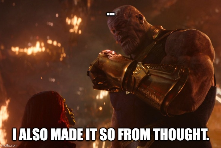 Now, reality can be whatever I want. | ... I ALSO MADE IT SO FROM THOUGHT. | image tagged in now reality can be whatever i want | made w/ Imgflip meme maker