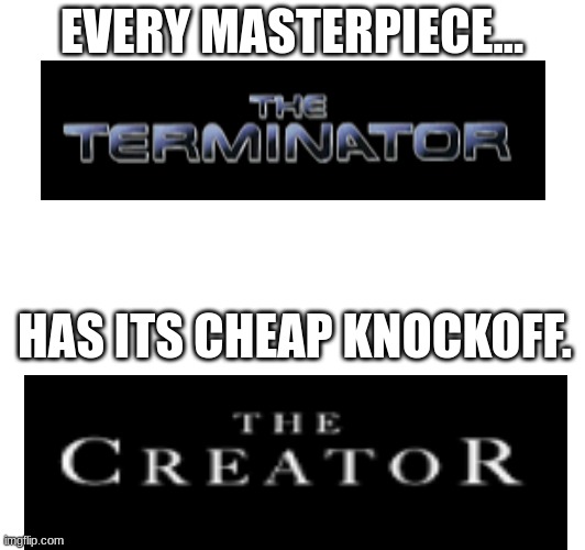 Knockoffs be like: | EVERY MASTERPIECE... HAS ITS CHEAP KNOCKOFF. | image tagged in the terminator,bullshit | made w/ Imgflip meme maker
