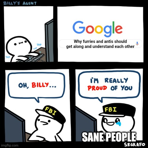 Billy's FBI Agent | Why furries and antis should get along and understand each other; SANE PEOPLE | image tagged in billy's fbi agent | made w/ Imgflip meme maker