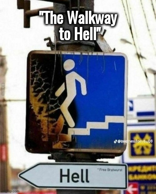 What's the hurry ? | "The Walkway
 to Hell" | image tagged in acdc,slow down,take it easy,highway to hell,well yes but actually no,classic rock | made w/ Imgflip meme maker