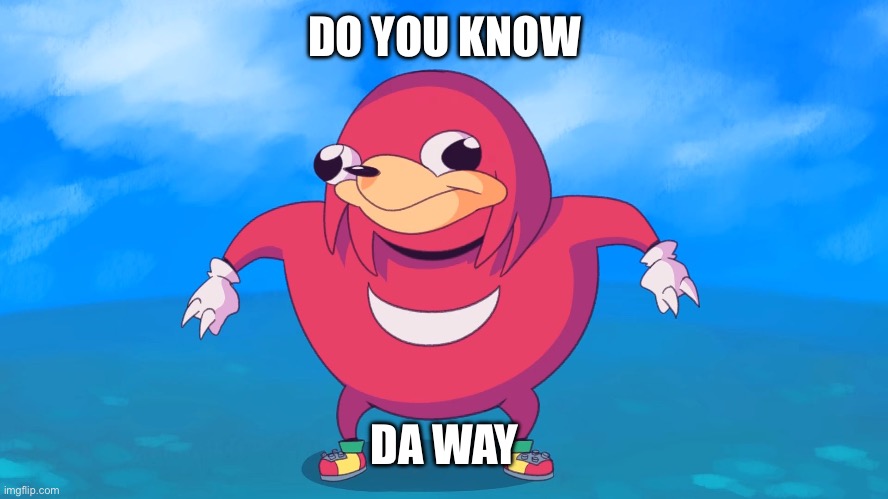 Old meme | DO YOU KNOW; DA WAY | image tagged in uganda knuckles | made w/ Imgflip meme maker