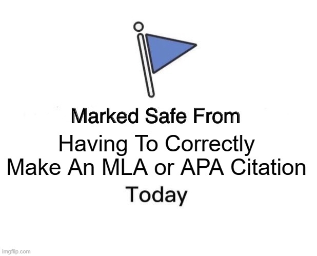 APA MLA Citation | Having To Correctly Make An MLA or APA Citation | image tagged in memes,funny,funny memes,marked safe from | made w/ Imgflip meme maker