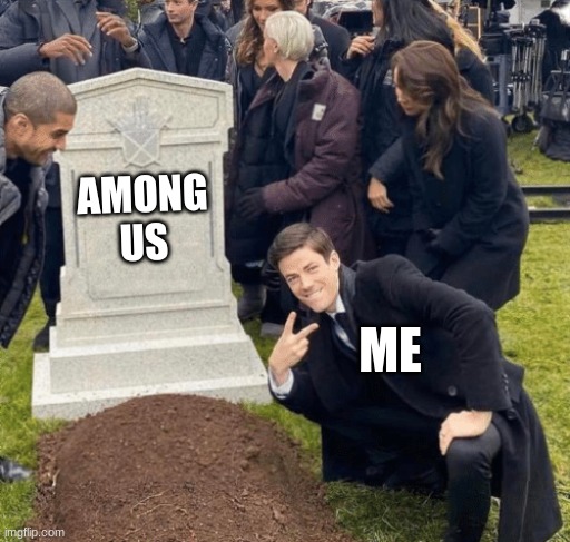 yeet | AMONG US; ME | image tagged in grant gustin over grave | made w/ Imgflip meme maker