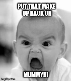 Angry Baby Meme | PUT THAT MAKE UP BACK ON  MUMMY!!! | image tagged in memes,angry baby | made w/ Imgflip meme maker