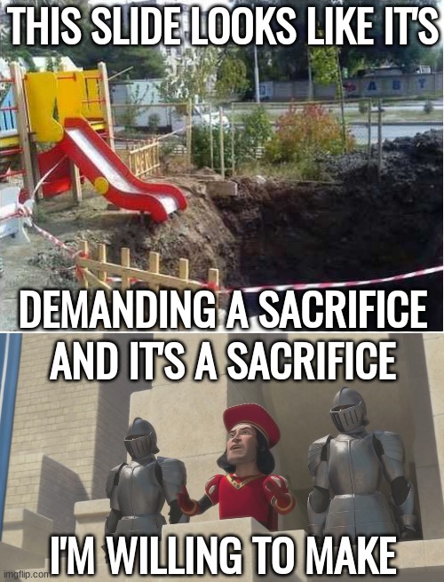 Insert title here | THIS SLIDE LOOKS LIKE IT'S; DEMANDING A SACRIFICE; AND IT'S A SACRIFICE; I'M WILLING TO MAKE | image tagged in memes,funny,nostalgia,shrek,farquaad pointing,playground | made w/ Imgflip meme maker