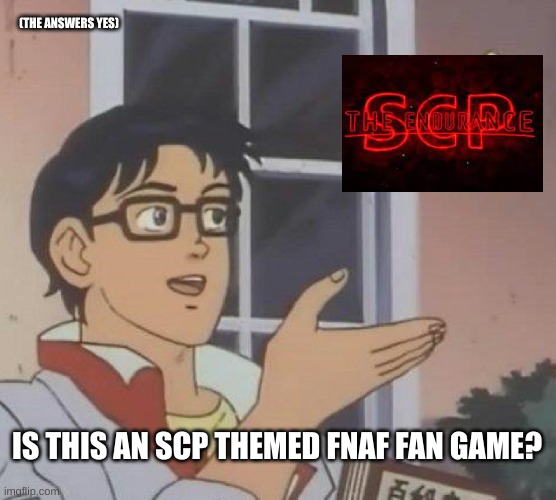 Is This A Pigeon Meme | (THE ANSWERS YES); IS THIS AN SCP THEMED FNAF FAN GAME? | image tagged in memes,is this a pigeon,fnaf,scp | made w/ Imgflip meme maker