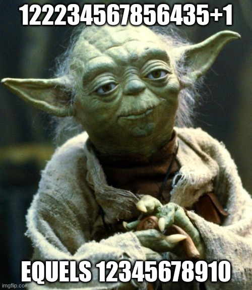 Star Wars Yoda | 122234567856435+1; EQUELS 12345678910 | image tagged in memes,star wars yoda | made w/ Imgflip meme maker