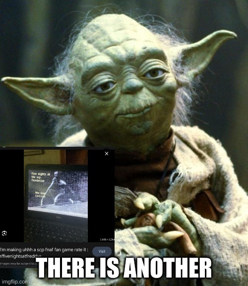 he knows about SCP endurance, right? | THERE IS ANOTHER | image tagged in memes,star wars yoda,scp,fnaf | made w/ Imgflip meme maker
