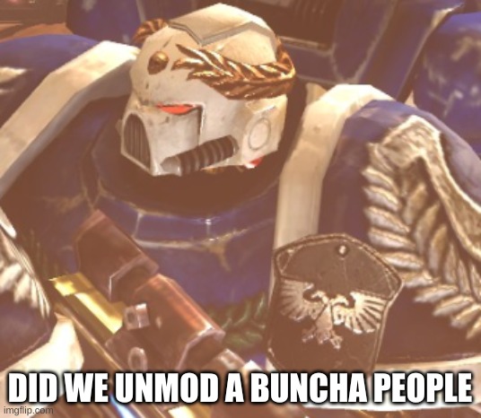 What? | DID WE UNMOD A BUNCHA PEOPLE | image tagged in what | made w/ Imgflip meme maker
