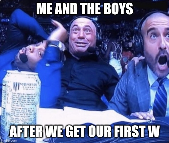 we got oooooone | ME AND THE BOYS; AFTER WE GET OUR FIRST W | image tagged in three guys reaction | made w/ Imgflip meme maker