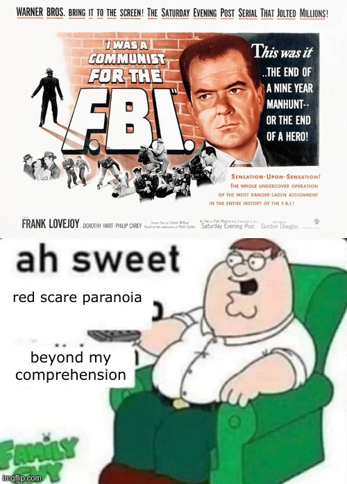 History meme | red scare paranoia; beyond my comprehension | image tagged in ah sweet full blank | made w/ Imgflip meme maker