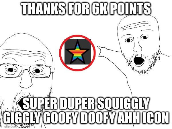 I am very happy now :) | THANKS FOR 6K POINTS; SUPER DUPER SQUIGGLY GIGGLY GOOFY DOOFY AHH ICON | image tagged in soyjak pointing,circle,icon,imgflip points | made w/ Imgflip meme maker
