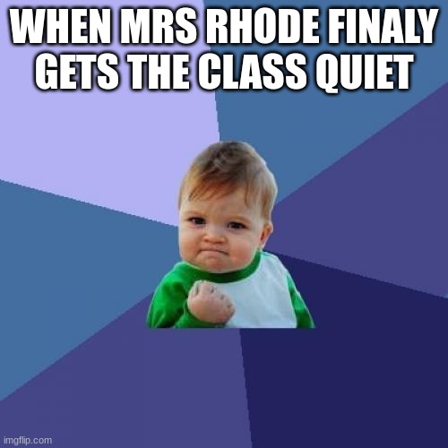 class jokes | WHEN MRS RHODE FINALY GETS THE CLASS QUIET | image tagged in memes,success kid | made w/ Imgflip meme maker