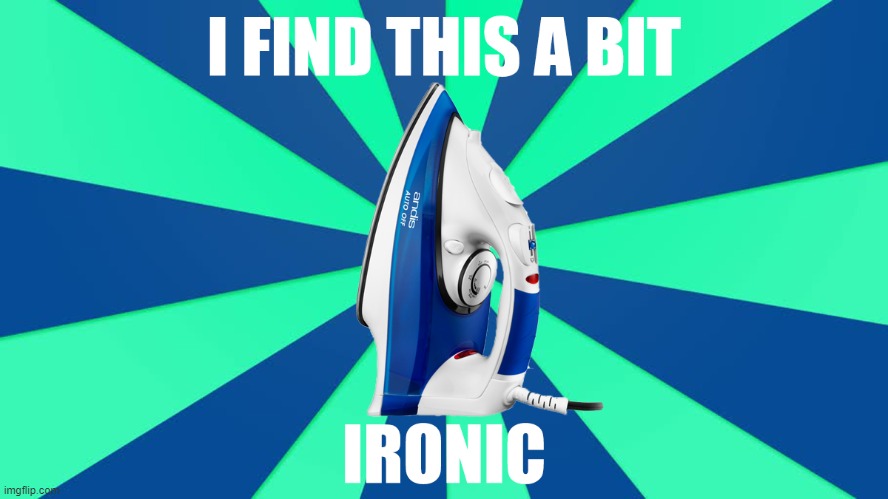Is an Actual Iron... Ironic? | image tagged in vince vance,irony,ironic,memes,actual,iron | made w/ Imgflip meme maker