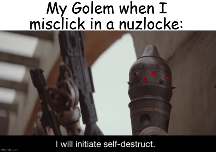 Rip rocky he died for nothing | My Golem when I misclick in a nuzlocke: | image tagged in i will initiate self-destruct | made w/ Imgflip meme maker