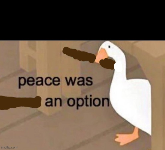 Peace was never an option | image tagged in peace was never an option | made w/ Imgflip meme maker