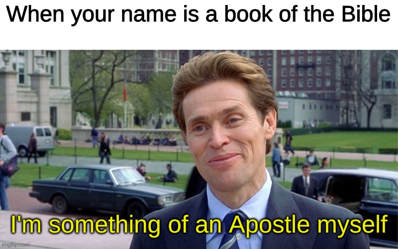 aisdaf hajkkoieve ncakeo idjjiojaea | When your name is a book of the Bible; I'm something of an Apostle myself | image tagged in you know i'm something of a scientist myself | made w/ Imgflip meme maker