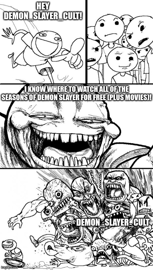 Hey Internet | HEY DEMON_SLAYER_CULT! I KNOW WHERE TO WATCH ALL OF THE SEASONS OF DEMON SLAYER FOR FREE (PLUS MOVIES)! DEMON_SLAYER_CULT | image tagged in memes,hey internet | made w/ Imgflip meme maker