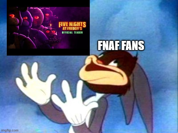 finally | FNAF FANS | image tagged in bugs black face,five nights at freddys,fnaf,five nights at freddy's,movie,scott cawthon | made w/ Imgflip meme maker