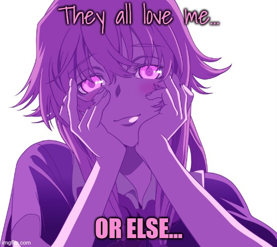 Yuno | They all love me... OR ELSE... | image tagged in yuno | made w/ Imgflip meme maker