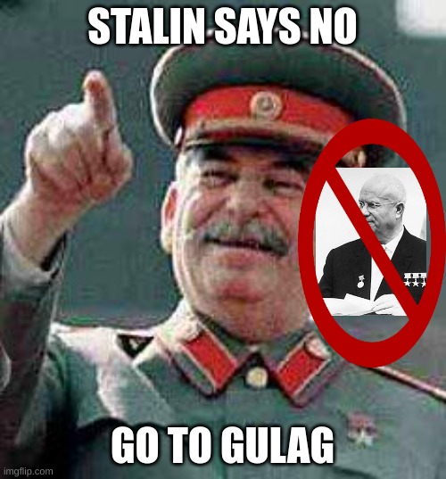 Stalin says | STALIN SAYS NO GO TO GULAG | image tagged in stalin says | made w/ Imgflip meme maker