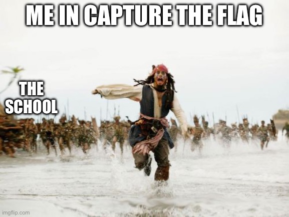 Jack Sparrow Being Chased Meme | ME IN CAPTURE THE FLAG; THE SCHOOL | image tagged in memes,jack sparrow being chased | made w/ Imgflip meme maker