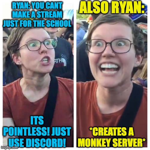 Hypocrite Ryan | ALSO RYAN:; RYAN: YOU CANT MAKE A STREAM JUST FOR THE SCHOOL; *CREATES A MONKEY SERVER*; ITS POINTLESS! JUST USE DISCORD! | image tagged in social justice warrior hypocrisy,hypocrisy | made w/ Imgflip meme maker