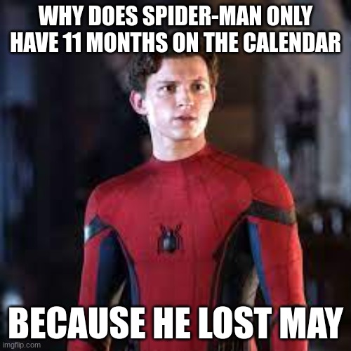 Spider Man | WHY DOES SPIDER-MAN ONLY HAVE 11 MONTHS ON THE CALENDAR; BECAUSE HE LOST MAY | image tagged in spiderman,haha,funny,funny memes | made w/ Imgflip meme maker