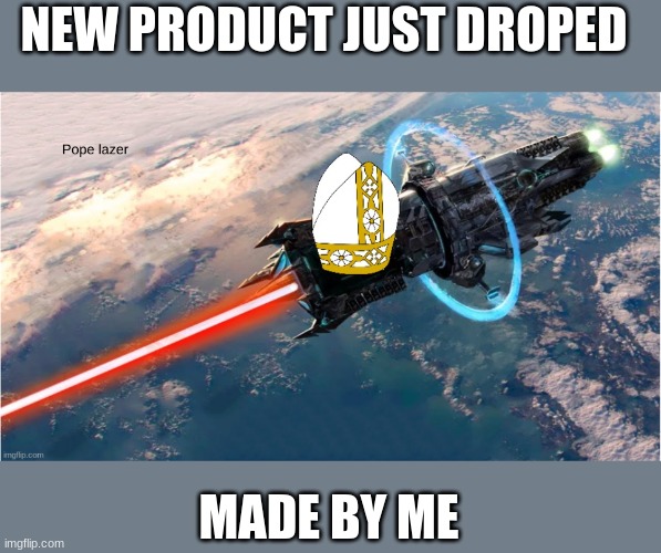 new product | NEW PRODUCT JUST DROPED; MADE BY ME | image tagged in pope lazer | made w/ Imgflip meme maker