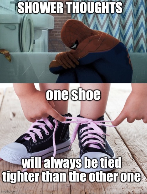 Meme #1,310 | SHOWER THOUGHTS; one shoe; will always be tied tighter than the other one | image tagged in spider-man crying in the shower,shower thoughts,deep thoughts,shoes,facts,true | made w/ Imgflip meme maker
