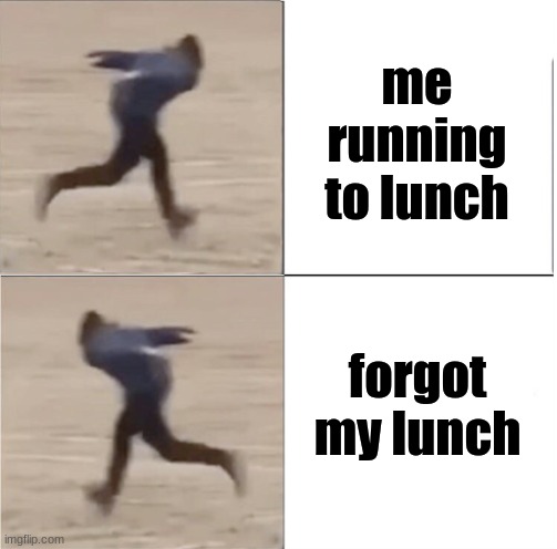 has happened twice so far | me running to lunch; forgot my lunch | image tagged in naruto runner drake flipped | made w/ Imgflip meme maker