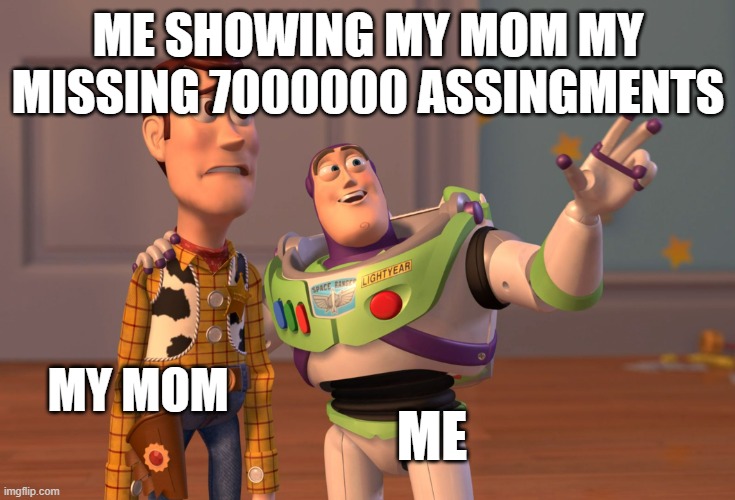 https://www.youtube.com/@SFWMemes/featured join the utube pls | ME SHOWING MY MOM MY MISSING 7000000 ASSINGMENTS; MY MOM; ME | image tagged in memes,x x everywhere,haha | made w/ Imgflip meme maker
