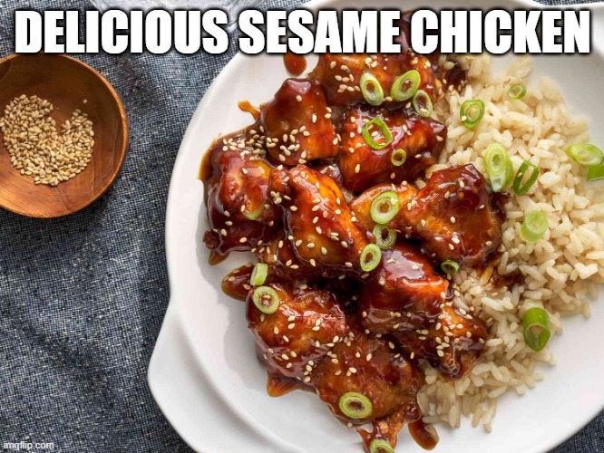 Mmm Chicken | DELICIOUS SESAME CHICKEN | image tagged in food | made w/ Imgflip meme maker