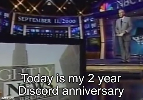 September 11, 2000 | Today is my 2 year Discord anniversary | image tagged in september 11 2000 | made w/ Imgflip meme maker