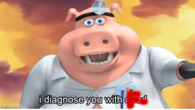 I diagnose you with dead | F- | image tagged in i diagnose you with dead | made w/ Imgflip meme maker