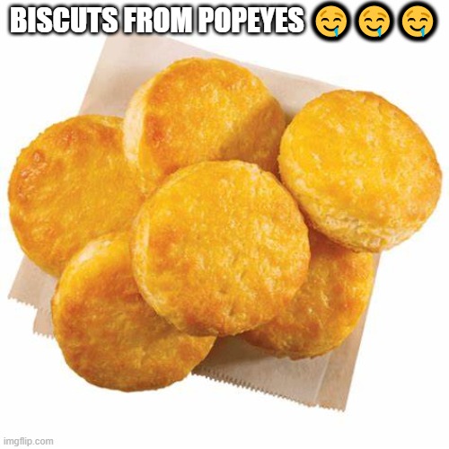 popeyes biscuts transparent | BISCUTS FROM POPEYES 🤤🤤🤤 | image tagged in popeyes biscuts transparent | made w/ Imgflip meme maker