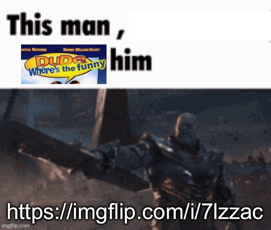 This man, _____ him | https://imgflip.com/i/7lzzac | image tagged in this man _____ him | made w/ Imgflip meme maker