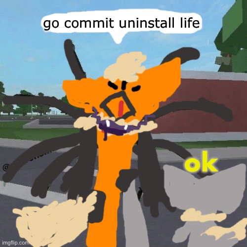 Go Commit Uninstall Life | go commit uninstall life; ok | image tagged in go commit uninstall life | made w/ Imgflip meme maker