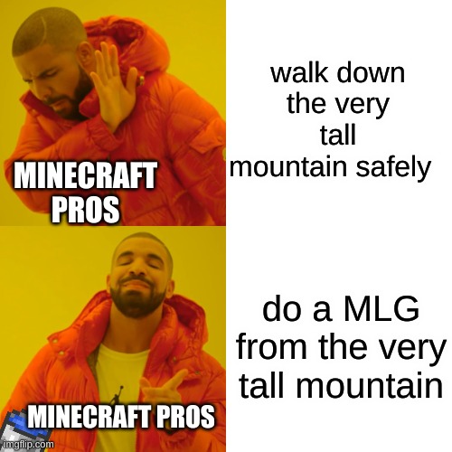 yes | walk down the very tall mountain safely; MINECRAFT PROS; do a MLG from the very tall mountain; MINECRAFT PROS | image tagged in memes,drake hotline bling | made w/ Imgflip meme maker