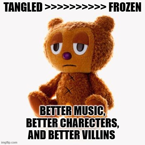 Pj plush | TANGLED >>>>>>>>>> FROZEN; BETTER MUSIC,
BETTER CHARECTERS,
AND BETTER VILLINS | image tagged in pj plush | made w/ Imgflip meme maker