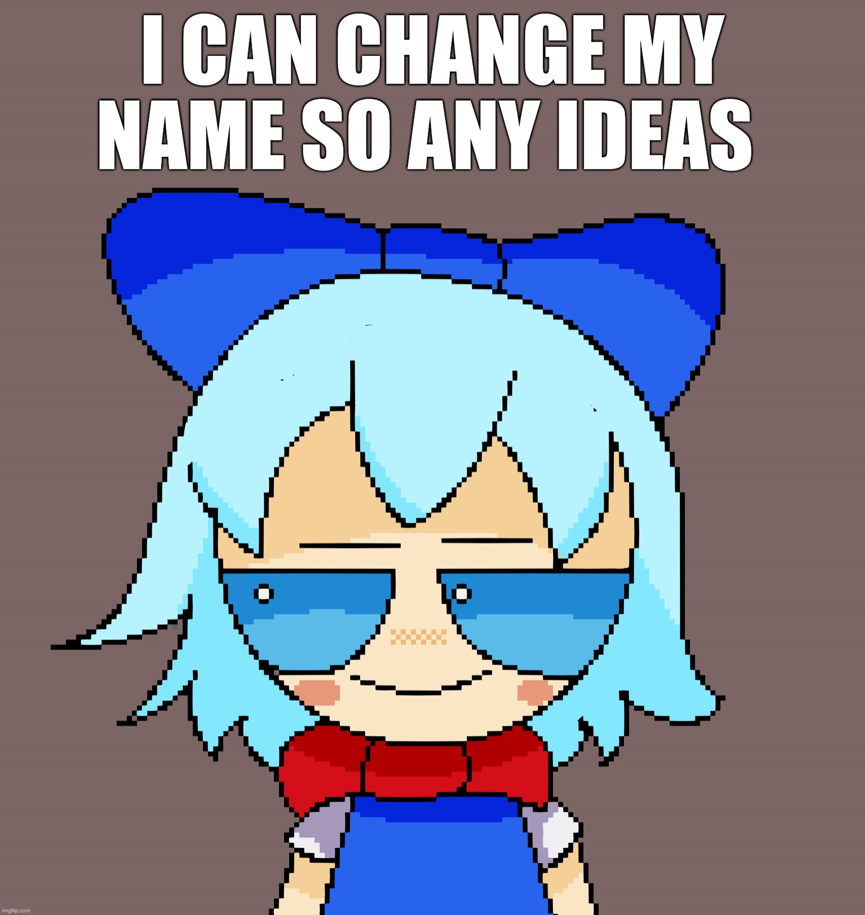 Any will help | I CAN CHANGE MY NAME SO ANY IDEAS | image tagged in pixel cirno | made w/ Imgflip meme maker