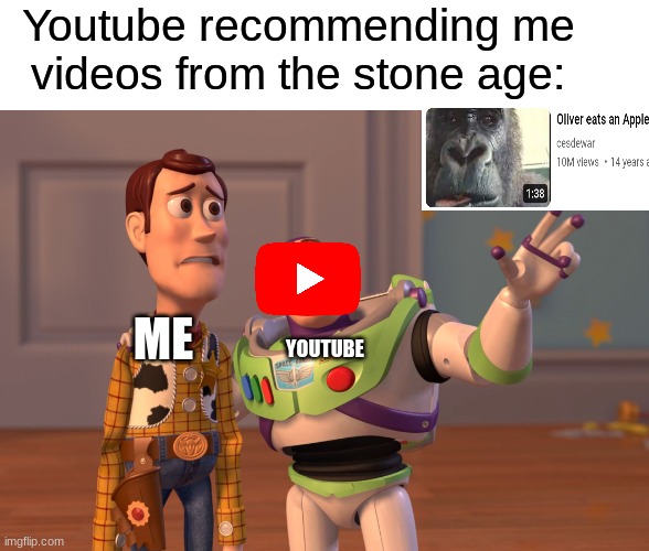 G U D    R E C C O M E N   S I R | Youtube recommending me videos from the stone age:; ME; YOUTUBE | image tagged in memes,x x everywhere,funny,old,youtube,bruh | made w/ Imgflip meme maker
