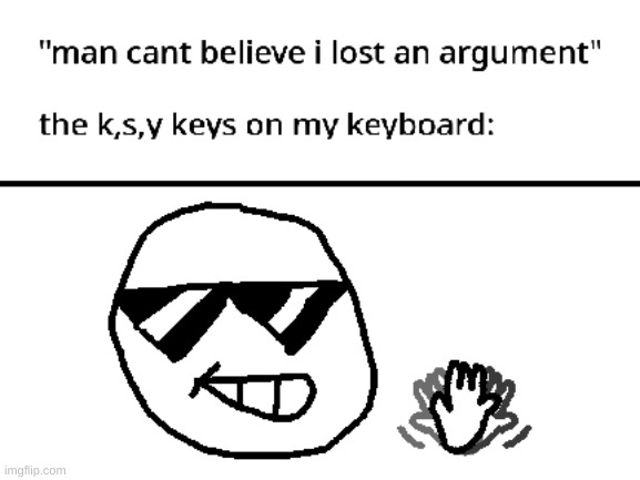 ksy keys | image tagged in ksy,meme,kys,argument | made w/ Imgflip meme maker