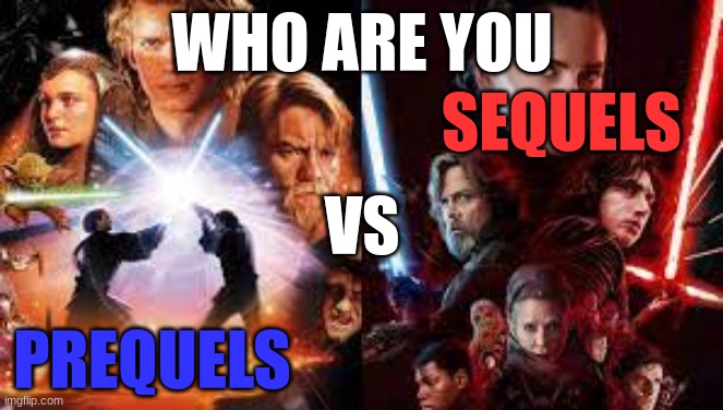 WHO ARE YOU; SEQUELS; VS; PREQUELS | made w/ Imgflip meme maker