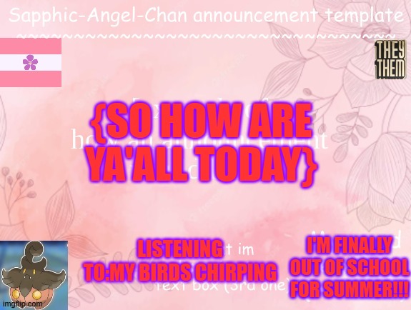 :) | {SO HOW ARE YA'ALL TODAY}; LISTENING TO:MY BIRDS CHIRPING; I'M FINALLY OUT OF SCHOOL FOR SUMMER!!! | made w/ Imgflip meme maker