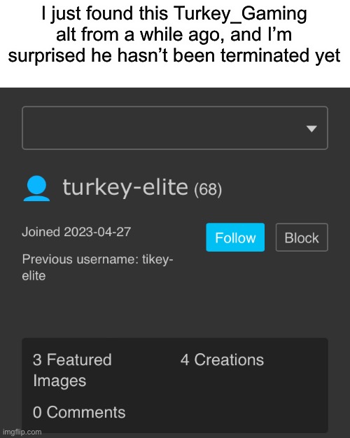 Dumb ways to die fan/mod note: impossible | I just found this Turkey_Gaming alt from a while ago, and I’m surprised he hasn’t been terminated yet | made w/ Imgflip meme maker