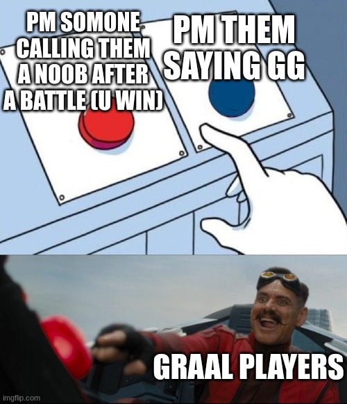 Sonic Button Decision | PM SOMONE CALLING THEM A NOOB AFTER A BATTLE (U WIN); PM THEM SAYING GG; GRAAL PLAYERS | image tagged in sonic button decision,graalonline,funny memes,players,memes,mobile and pc games | made w/ Imgflip meme maker