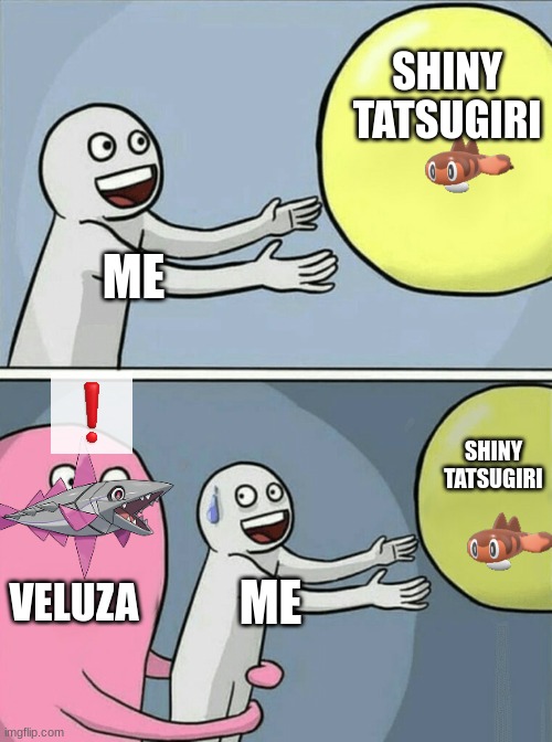 I couldn't find the ! from sv | SHINY TATSUGIRI; ME; SHINY TATSUGIRI; VELUZA; ME | image tagged in memes,running away balloon | made w/ Imgflip meme maker