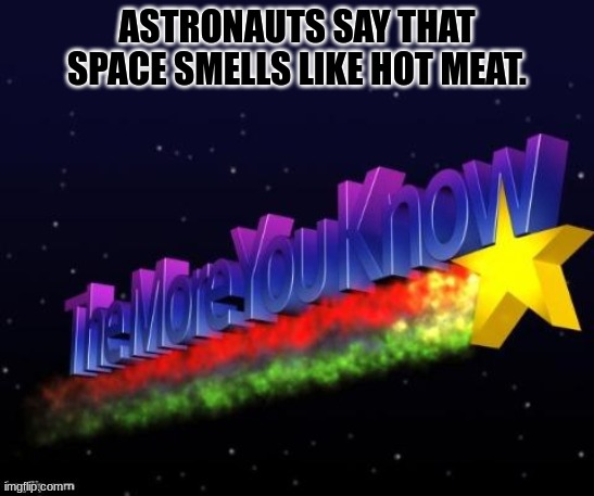 The More You Know | ASTRONAUTS SAY THAT SPACE SMELLS LIKE HOT MEAT. | image tagged in the more you know,space,astronaut | made w/ Imgflip meme maker