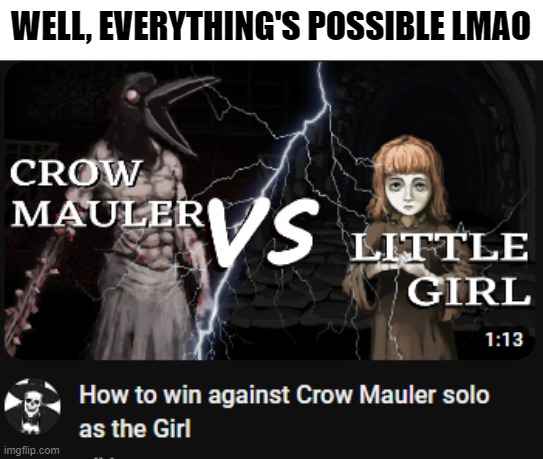 WELL, EVERYTHING'S POSSIBLE LMAO | image tagged in fear and hunger,rpg | made w/ Imgflip meme maker